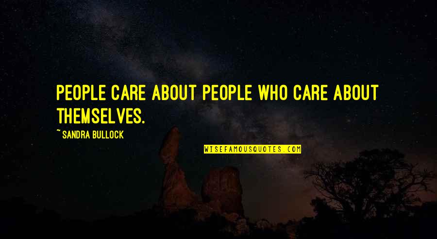 People Who Only Care About Themselves Quotes By Sandra Bullock: People care about people who care about themselves.