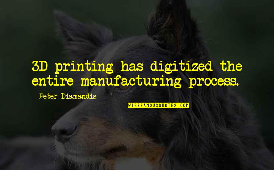 People Who Post Everything On Facebook Quotes By Peter Diamandis: 3D printing has digitized the entire manufacturing process. People Who Post Everything On Facebook Quotes By Peter Diamandis: 3D printing has digitized the entire manufacturing process.