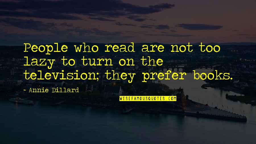 People Who Read Quotes By Annie Dillard: People who read are not too lazy to