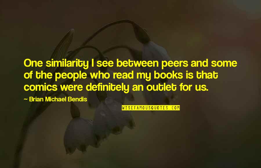 People Who Read Quotes By Brian Michael Bendis: One similarity I see between peers and some People Who Read Quotes By Brian Michael Bendis: One similarity I see between peers and some