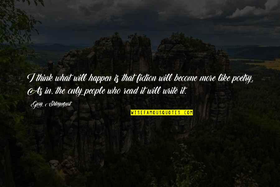 People Who Read Quotes By Gary Shteyngart: I think what will happen is that fiction People Who Read Quotes By Gary Shteyngart: I think what will happen is that fiction