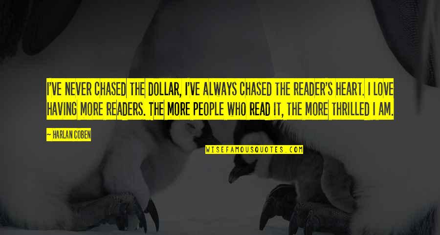 People Who Read Quotes By Harlan Coben: I've never chased the dollar, I've always chased People Who Read Quotes By Harlan Coben: I've never chased the dollar, I've always chased