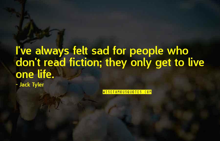 People Who Read Quotes By Jack Tyler: I've always felt sad for people who don't People Who Read Quotes By Jack Tyler: I've always felt sad for people who don't