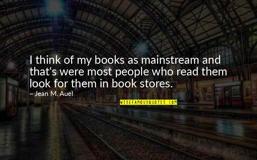 People Who Read Quotes By Jean M. Auel: I think of my books as mainstream and People Who Read Quotes By Jean M. Auel: I think of my books as mainstream and