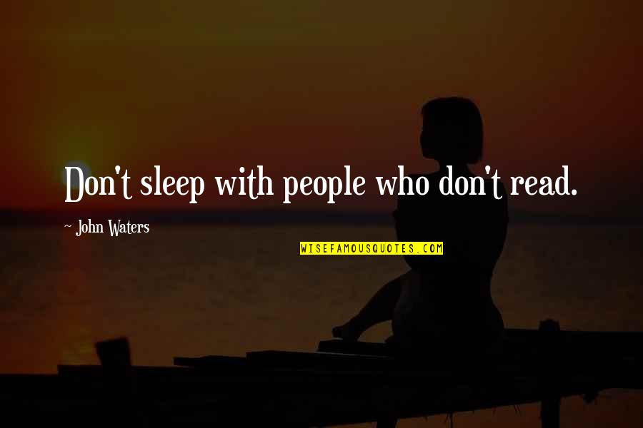 People Who Read Quotes By John Waters: Don't sleep with people who don't read. People Who Read Quotes By John Waters: Don't sleep with people who don't read.