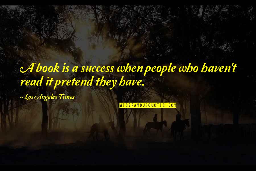 People Who Read Quotes By Los Angeles Times: A book is a success when people who People Who Read Quotes By Los Angeles Times: A book is a success when people who