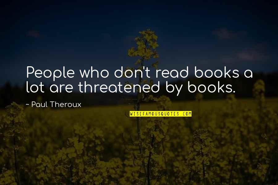 People Who Read Quotes By Paul Theroux: People who don't read books a lot are People Who Read Quotes By Paul Theroux: People who don't read books a lot are