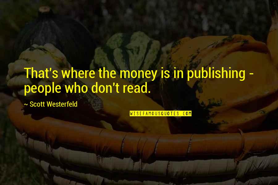 People Who Read Quotes By Scott Westerfeld: That's where the money is in publishing - People Who Read Quotes By Scott Westerfeld: That's where the money is in publishing -