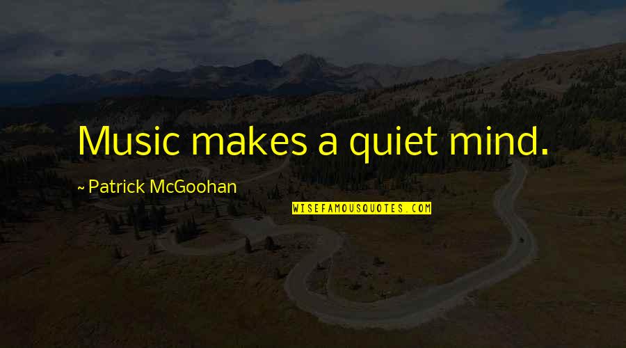People Who Snitch Quotes By Patrick McGoohan: Music makes a quiet mind.