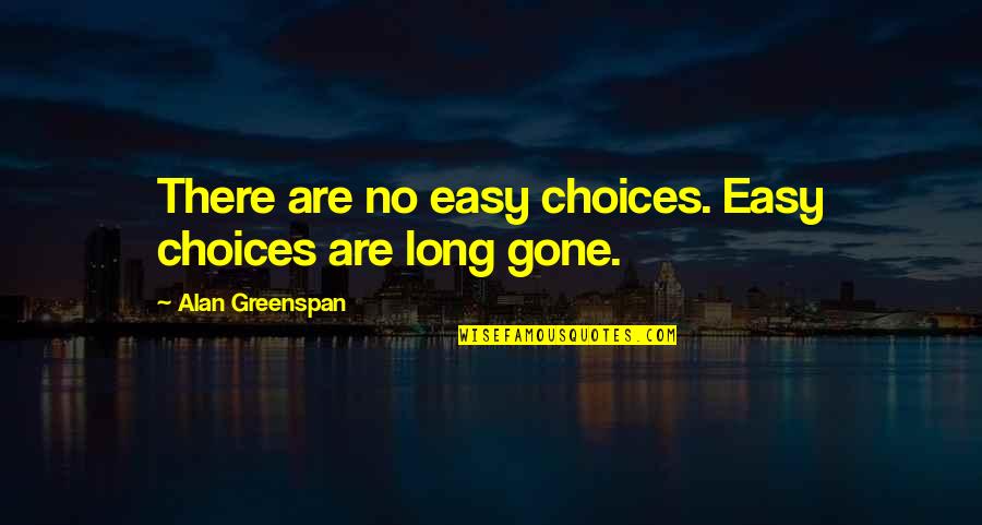 People Who Spread Rumors Quotes By Alan Greenspan: There are no easy choices. Easy choices are