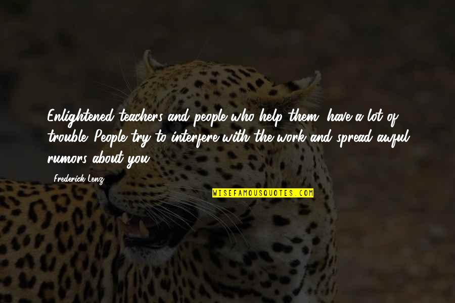 People Who Spread Rumors Quotes By Frederick Lenz: Enlightened teachers and people who help them, have