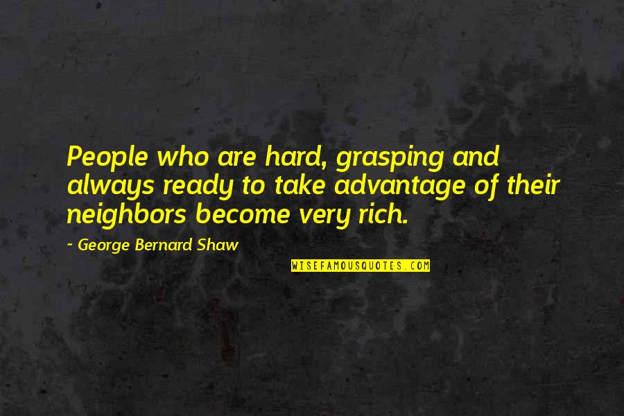 People Who Take Advantage Of You Quotes By George Bernard Shaw: People who are hard, grasping and always ready