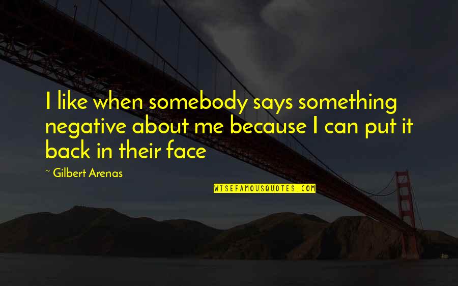 People Who Take Advantage Of You Quotes By Gilbert Arenas: I like when somebody says something negative about