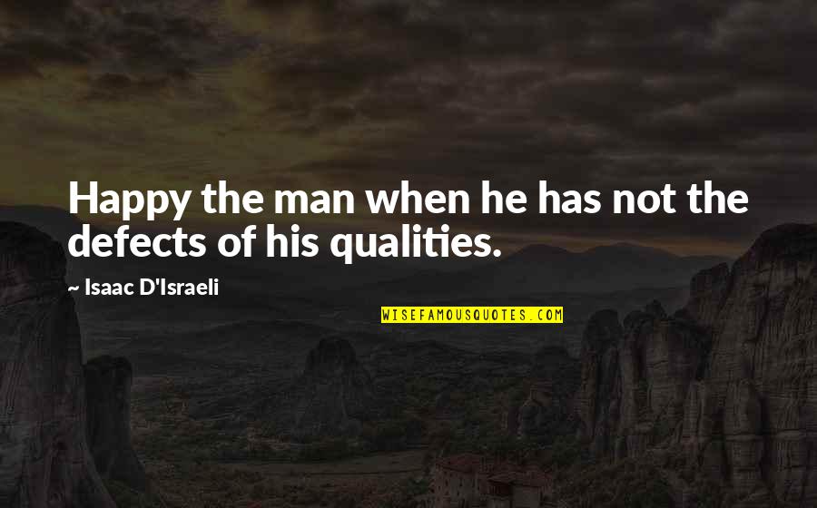 People Who Take Advantage Of You Quotes By Isaac D'Israeli: Happy the man when he has not the