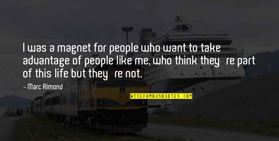 People Who Take Advantage Of You Quotes By Marc Almond: I was a magnet for people who want