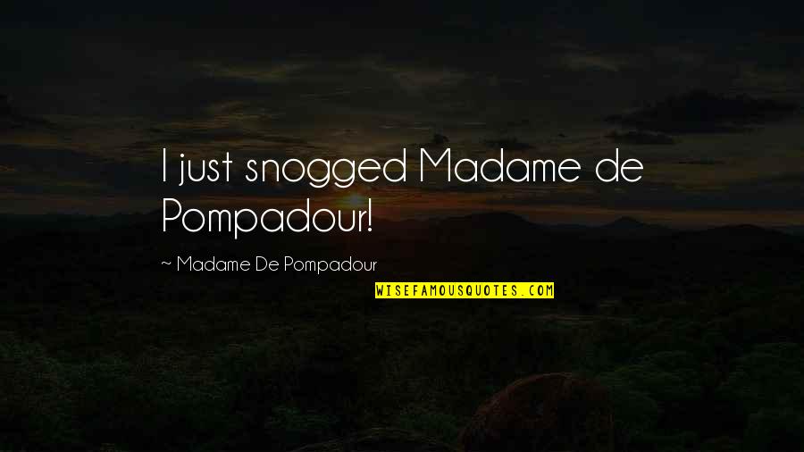 People Who Talk About You Behind Your Back Quotes By Madame De Pompadour: I just snogged Madame de Pompadour!