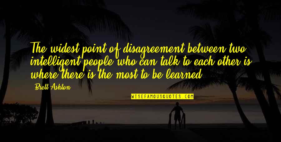 People Who Talk Too Much Quotes By Brett Ashton: The widest point of disagreement between two intelligent People Who Talk Too Much Quotes By Brett Ashton: The widest point of disagreement between two intelligent