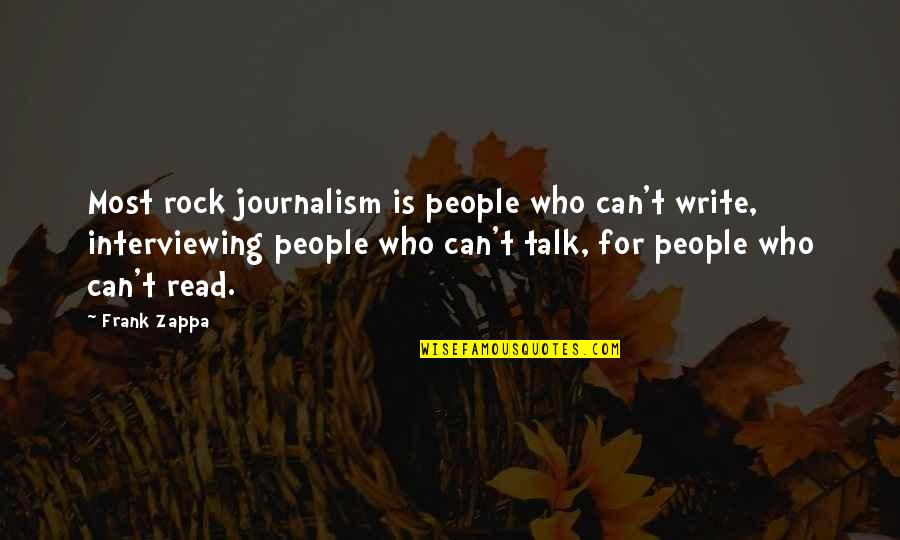 People Who Talk Too Much Quotes By Frank Zappa: Most rock journalism is people who can't write, People Who Talk Too Much Quotes By Frank Zappa: Most rock journalism is people who can't write,