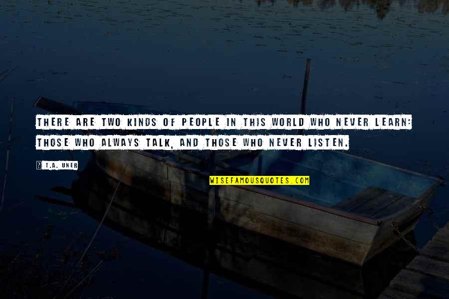 People Who Talk Too Much Quotes By T.A. Uner: There are two kinds of people in this People Who Talk Too Much Quotes By T.A. Uner: There are two kinds of people in this