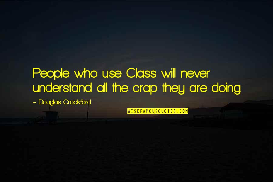 People Who Use Other People Quotes By Douglas Crockford: People who use Class will never understand all
