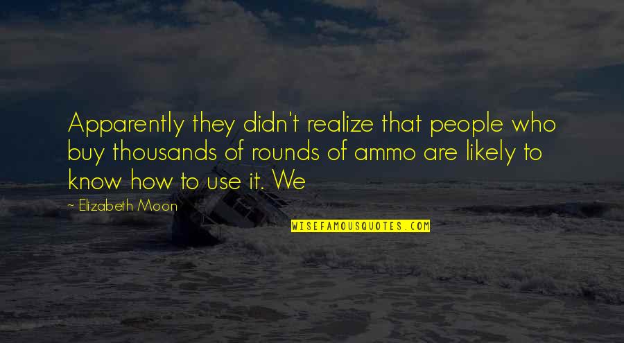 People Who Use Other People Quotes By Elizabeth Moon: Apparently they didn't realize that people who buy