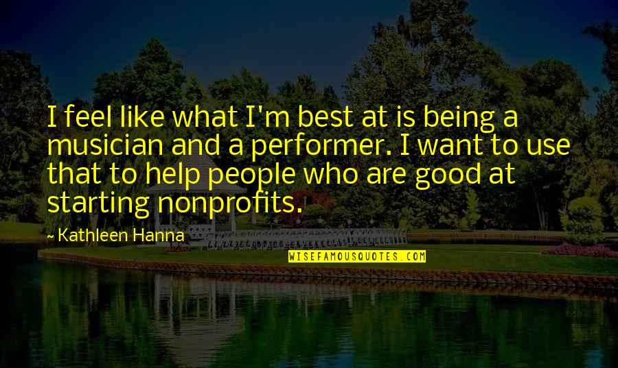 People Who Use Other People Quotes By Kathleen Hanna: I feel like what I'm best at is