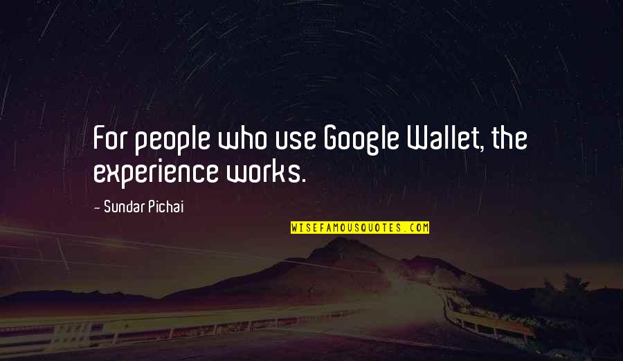 People Who Use Other People Quotes By Sundar Pichai: For people who use Google Wallet, the experience
