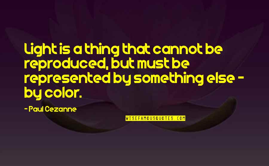 People Who Use Others To Get What They Want Quotes By Paul Cezanne: Light is a thing that cannot be reproduced,