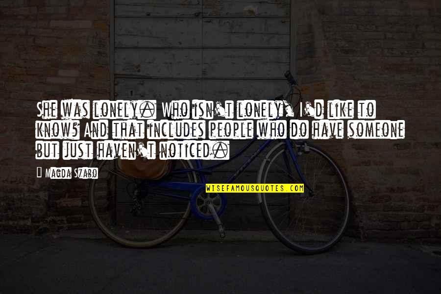 People Who Were Know It All Quotes By Magda Szabo: She was lonely. Who isn't lonely, I'd like