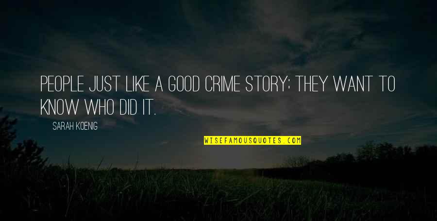 People Who Were Know It All Quotes By Sarah Koenig: People just like a good crime story; they