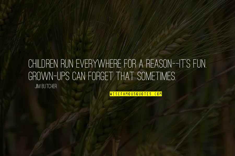 People Who Wont Shut Up Quotes By Jim Butcher: Children run everywhere for a reason--it's fun. Grown-ups