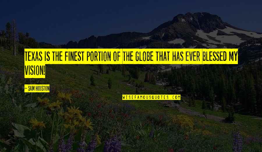 People Who Wont Shut Up Quotes By Sam Houston: Texas is the finest portion of the globe