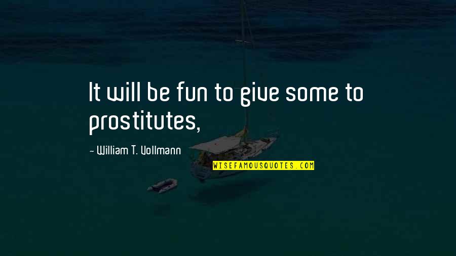 People Who Wont Shut Up Quotes By William T. Vollmann: It will be fun to give some to