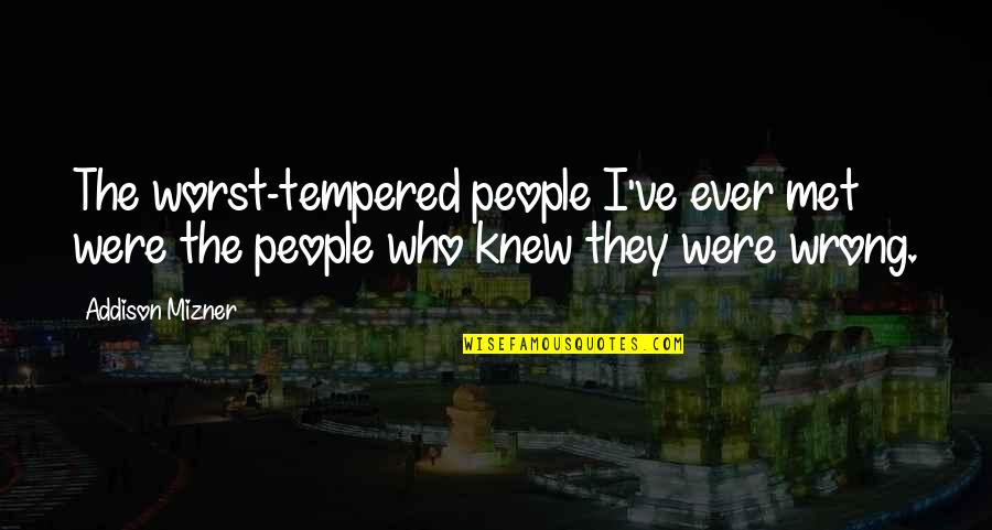 People Who Wrong You Quotes By Addison Mizner: The worst-tempered people I've ever met were the