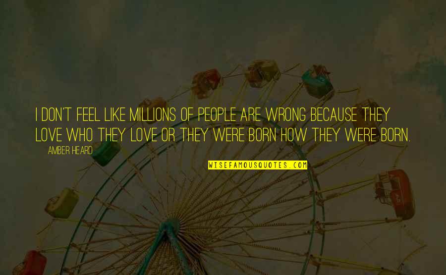 People Who Wrong You Quotes By Amber Heard: I don't feel like millions of people are