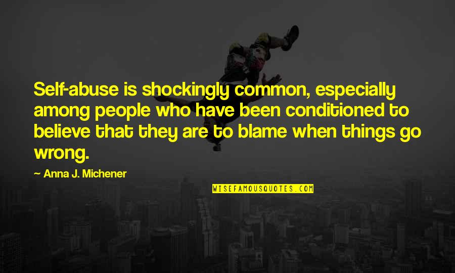 People Who Wrong You Quotes By Anna J. Michener: Self-abuse is shockingly common, especially among people who