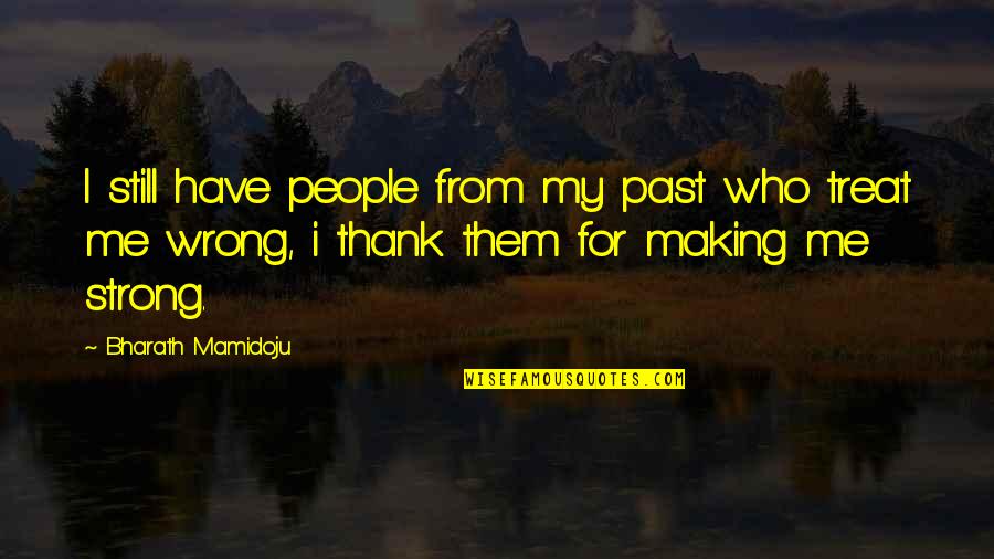 People Who Wrong You Quotes By Bharath Mamidoju: I still have people from my past who