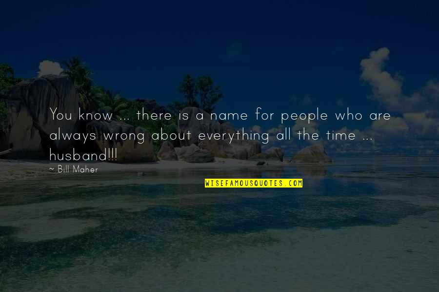 People Who Wrong You Quotes By Bill Maher: You know ... there is a name for