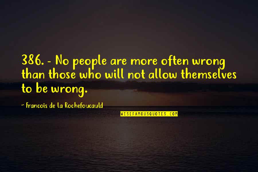 People Who Wrong You Quotes By Francois De La Rochefoucauld: 386. - No people are more often wrong