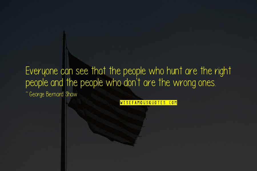 People Who Wrong You Quotes By George Bernard Shaw: Everyone can see that the people who hunt