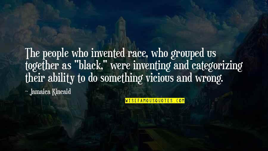 People Who Wrong You Quotes By Jamaica Kincaid: The people who invented race, who grouped us