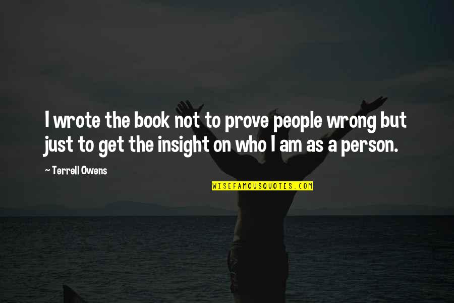 People Who Wrote Quotes By Terrell Owens: I wrote the book not to prove people People Who Wrote Quotes By Terrell Owens: I wrote the book not to prove people