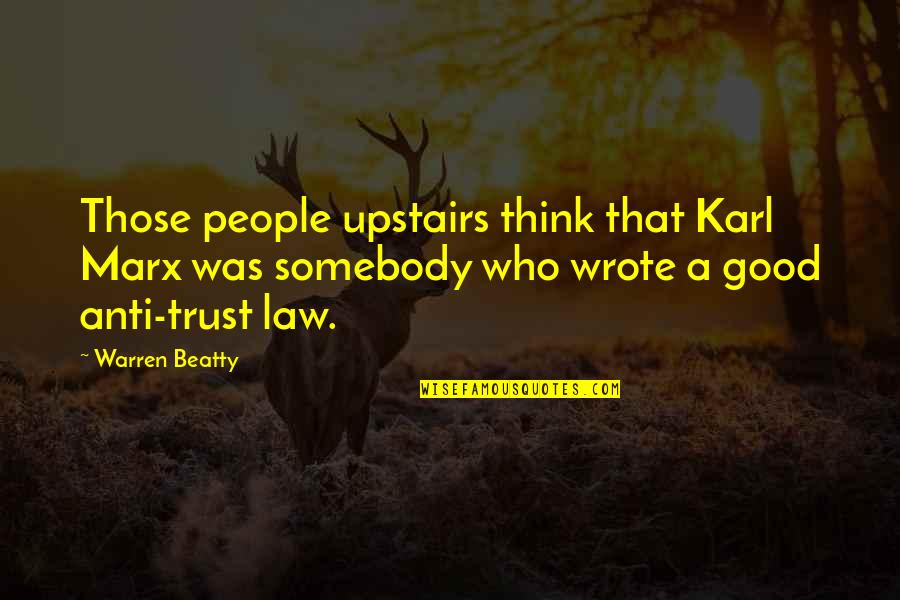 People Who Wrote Quotes By Warren Beatty: Those people upstairs think that Karl Marx was People Who Wrote Quotes By Warren Beatty: Those people upstairs think that Karl Marx was
