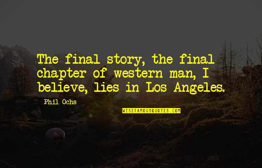 People Will Hate You For Being Liked Quotes By Phil Ochs: The final story, the final chapter of western