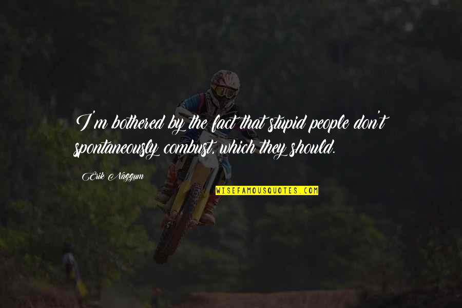 People Will Say You Changed Quotes By Erik Naggum: I'm bothered by the fact that stupid people People Will Say You Changed Quotes By Erik Naggum: I'm bothered by the fact that stupid people