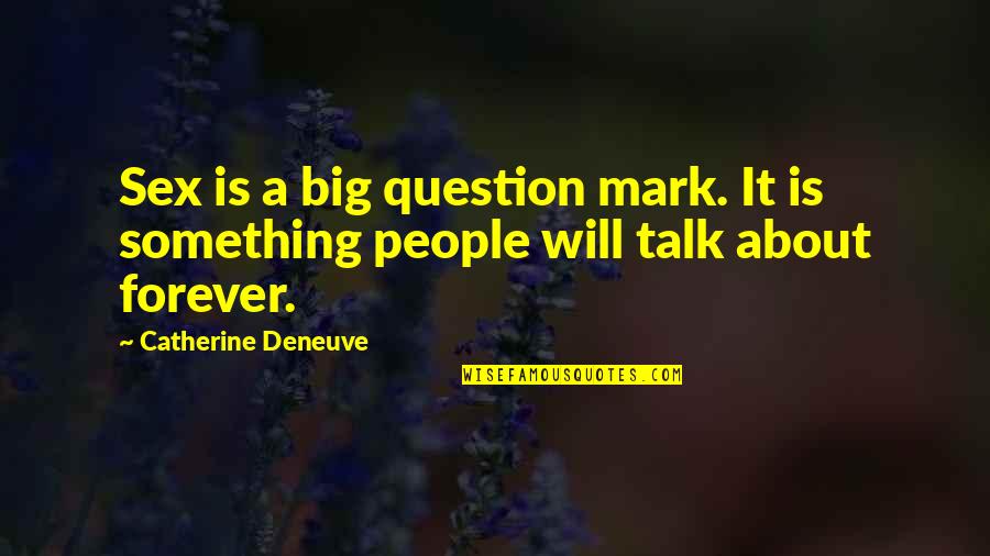 People Will Talk About You Quotes By Catherine Deneuve: Sex is a big question mark. It is