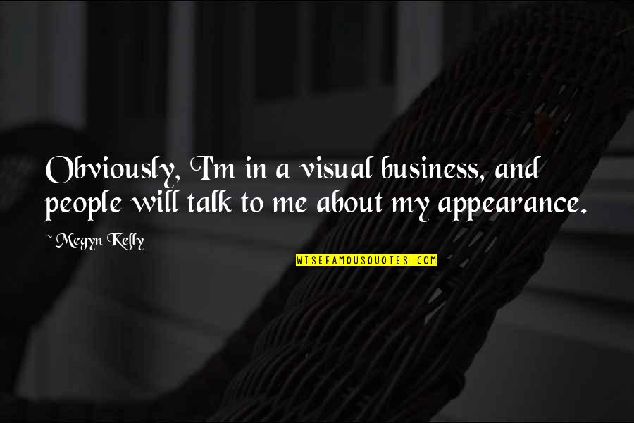 People Will Talk About You Quotes By Megyn Kelly: Obviously, I'm in a visual business, and people