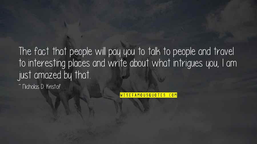 People Will Talk About You Quotes By Nicholas D. Kristof: The fact that people will pay you to