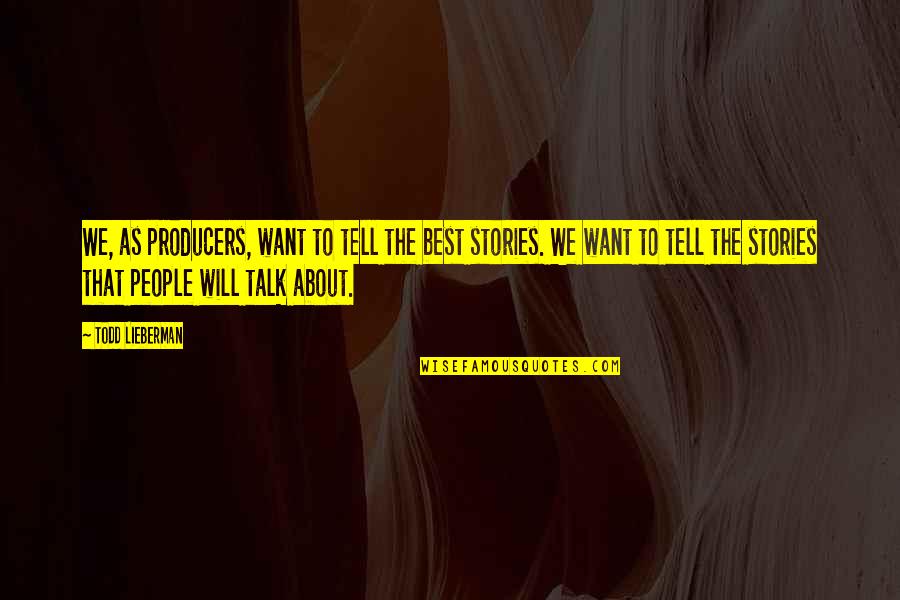 People Will Talk About You Quotes By Todd Lieberman: We, as producers, want to tell the best