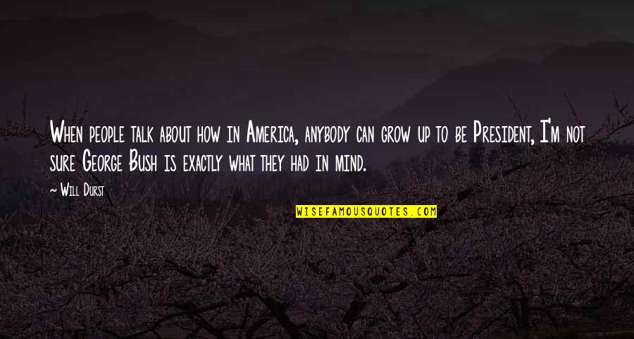 People Will Talk About You Quotes By Will Durst: When people talk about how in America, anybody